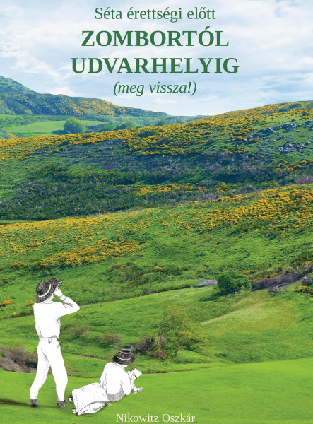 SÉTA ÉRETTSÉGI ELŐTT ZOMBORTÓL UDVARHELYIG (MEG VISSZA!)