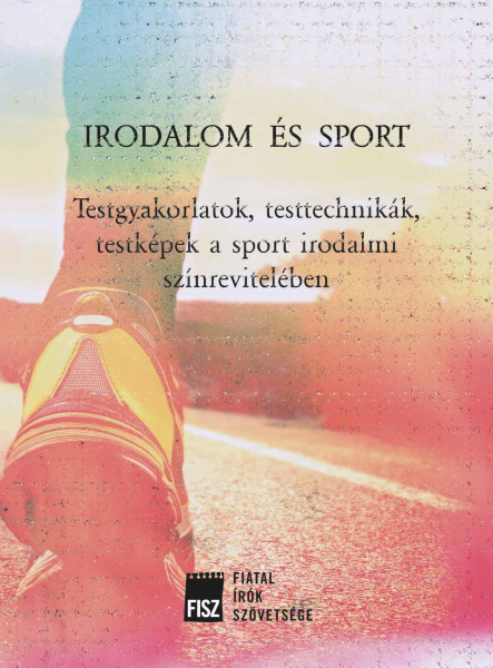 IRODALOM ÉS SPORT - TESTGYAKORLATOK, TESTTECHNIKÁK, TESTKÉPEK A SPORT IRODALMI S