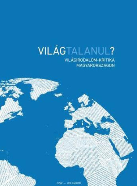 VILÁGTALANUL? - VILÁGIRODALOM-KRITIKA MAGYARORSZÁGON
