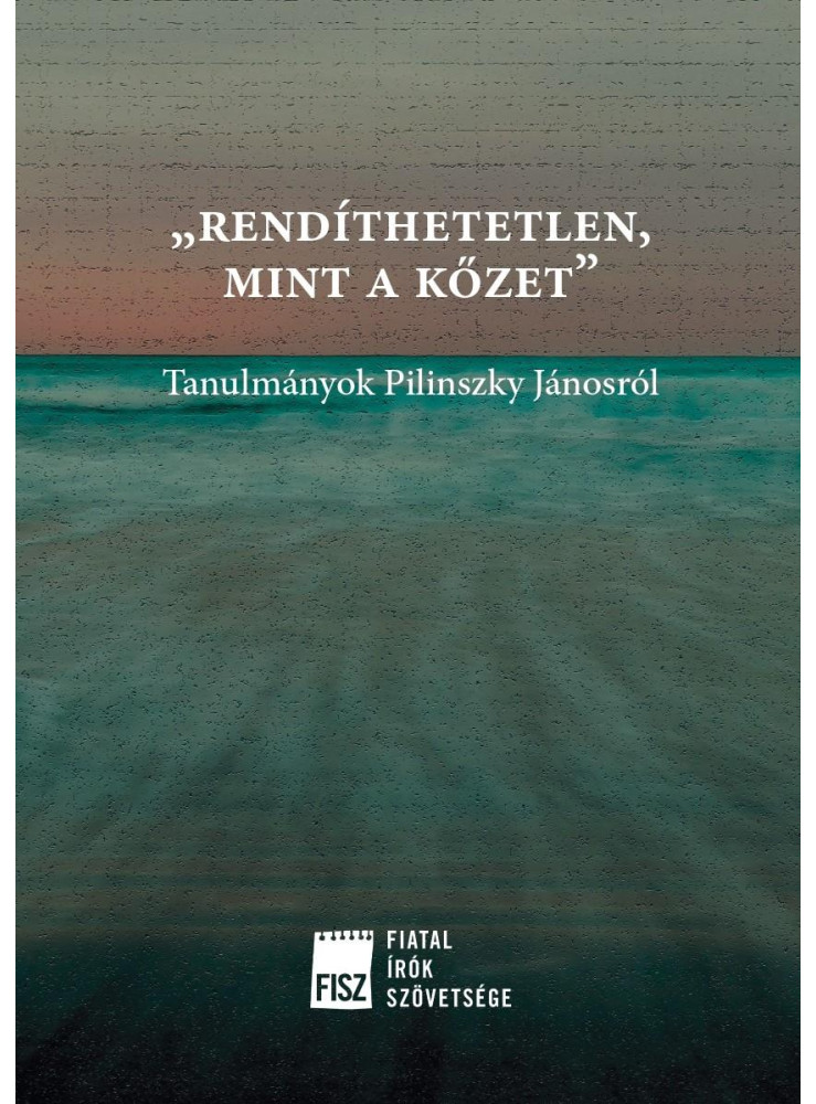 RENDÍTHETETLEN, MINT A KŐZET - TANULMÁNYOK PILINSZKY JÁNOSRÓL