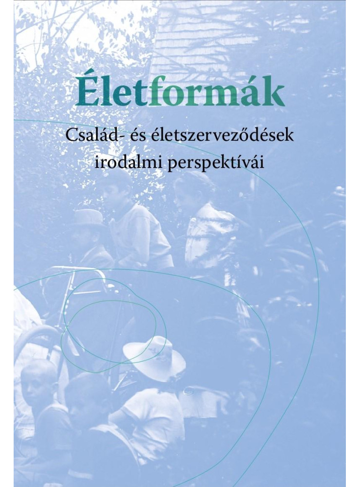 ÉLETFORMÁK - CSALÁD- ÉS ÉLETSZERVEZŐDÉSEK IRODALMI PERSPEKTÍVÁI ÉLETFORMÁK - CSALÁD- ÉS ÉLETSZERVEZŐDÉSEK IRODALMI PERSPEKTÍVÁI