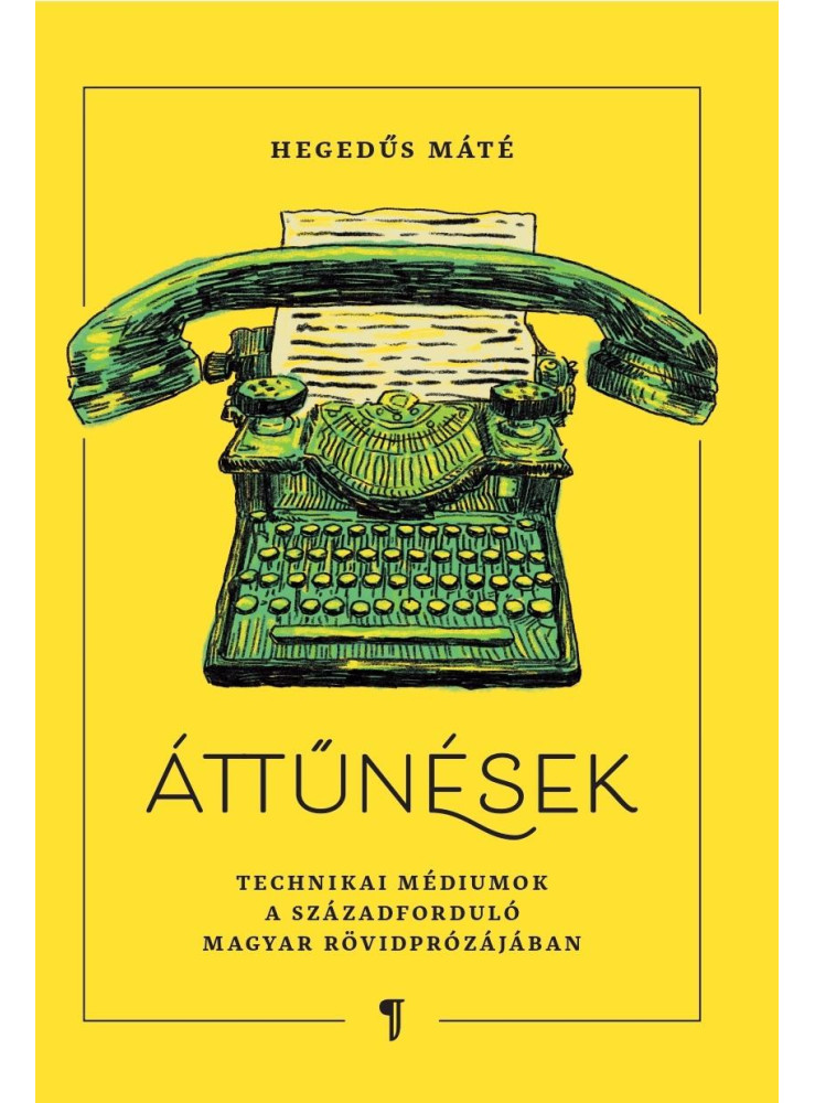 ÁTTŰNÉSEK - TECHNIKAI MÉDIUMOK A SZÁZADFORDULÓ MAGYAR RÖVIDPRÓZÁJÁBAN ÁTTŰNÉSEK - TECHNIKAI MÉDIUMOK A SZÁZADFORDULÓ MAGYAR RÖVIDPRÓZÁJÁBAN