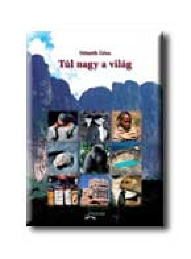 TÚL NAGY A VILÁG TÚL NAGY A VILÁG