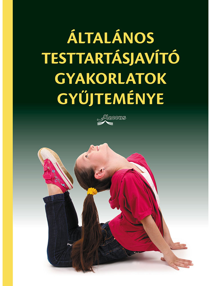 ÁLTALÁNOS TESTTARTÁSJAVÍTÓ GYAKORLATOK GYŰJTEMÉNYE ÁLTALÁNOS TESTTARTÁSJAVÍTÓ GYAKORLATOK GYŰJTEMÉNYE