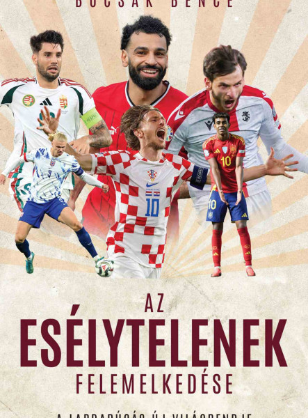 AZ ESÉLYTELENEK FELEMELKEDÉSE - A LABDARÚGÁS ÚJ VILÁGRENDJE