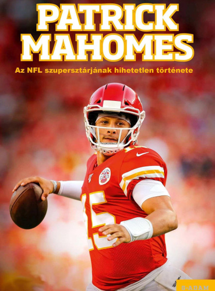 PATRICK MAHOMES - AZ NFL SZUPERSZTÁRJÁNAK HIHETETLEN TÖRTÉNETE