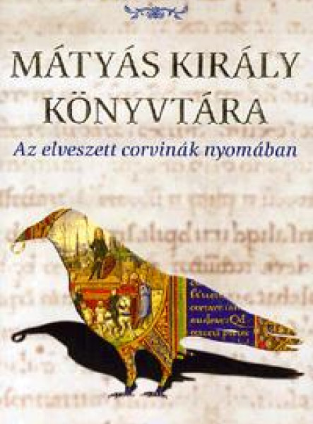 MÁTYÁS KIRÁLY KÖNYVTÁRA - AZ ELVESZETT CORVINÁK NYOMÁBAN