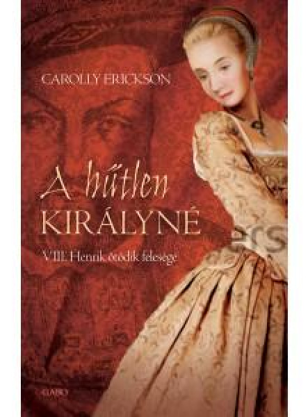 A HŰTLEN KIRÁLYNÉ - VIII. HENRIK ÖTÖDIK FELESÉGE