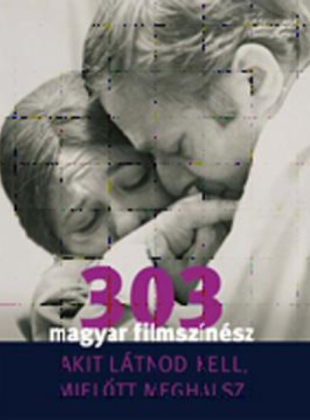 303 MAGYAR FILMSZÍNÉSZ - AKIT LÁTNOD KELL, MIELŐTT MEGHALSZ