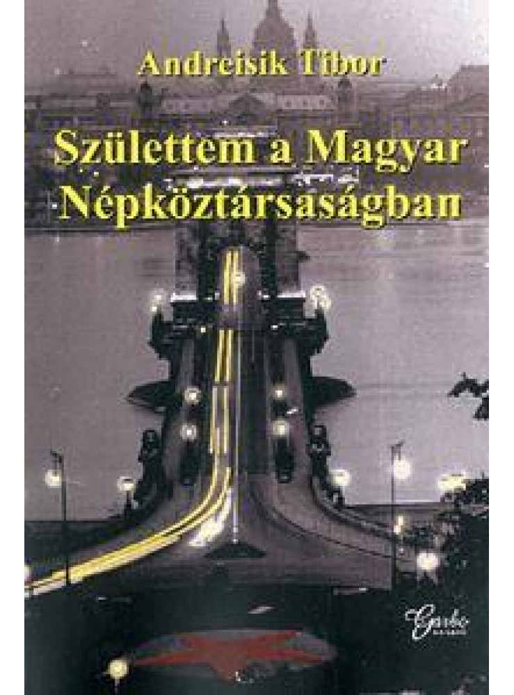 SZÜLETTEM A MAGYAR NÉPKÖZTÁRSASÁGBAN SZÜLETTEM A MAGYAR NÉPKÖZTÁRSASÁGBAN