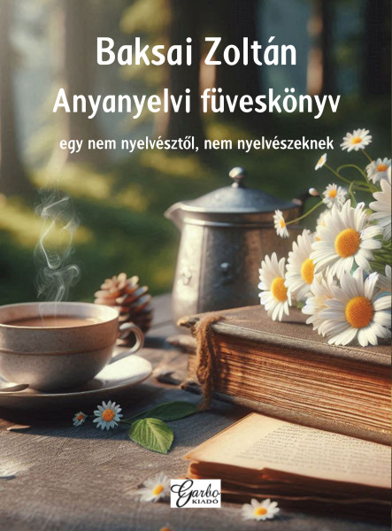 ANYANYELVI FÜVESKÖNYV - EGY NEM NYELVÉSZTŐL, NEM NYELVÉSZEKNEK