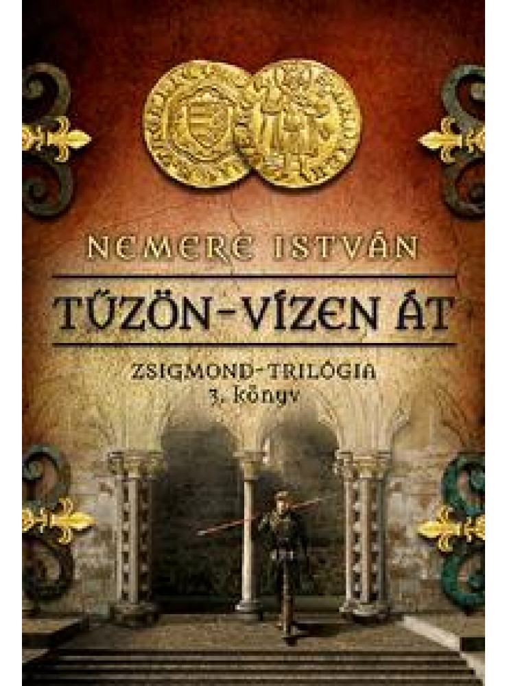 TŰZÖN-VÍZEN ÁT - ZSIGMOND-TRILÓGIA 3. KÖNYV TŰZÖN-VÍZEN ÁT - ZSIGMOND-TRILÓGIA 3. KÖNYV