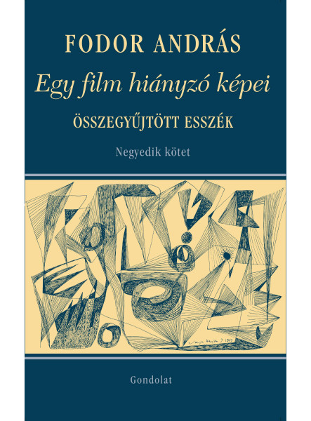 EGY FILM HIÁNYZÓ KÉPEI -TÁRSMŰVÉSZETEK, VISSZAEMLÉKEZÉSEK, ÖSSZEGYŰJTÖTT ESSZÉK. EGY FILM HIÁNYZÓ KÉPEI -TÁRSMŰVÉSZETEK, VISSZAEMLÉKEZÉSEK, ÖSSZEGYŰJTÖTT ESSZÉK.