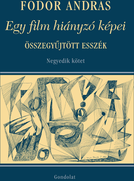 EGY FILM HIÁNYZÓ KÉPEI -TÁRSMŰVÉSZETEK, VISSZAEMLÉKEZÉSEK, ÖSSZEGYŰJTÖTT ESSZÉK.