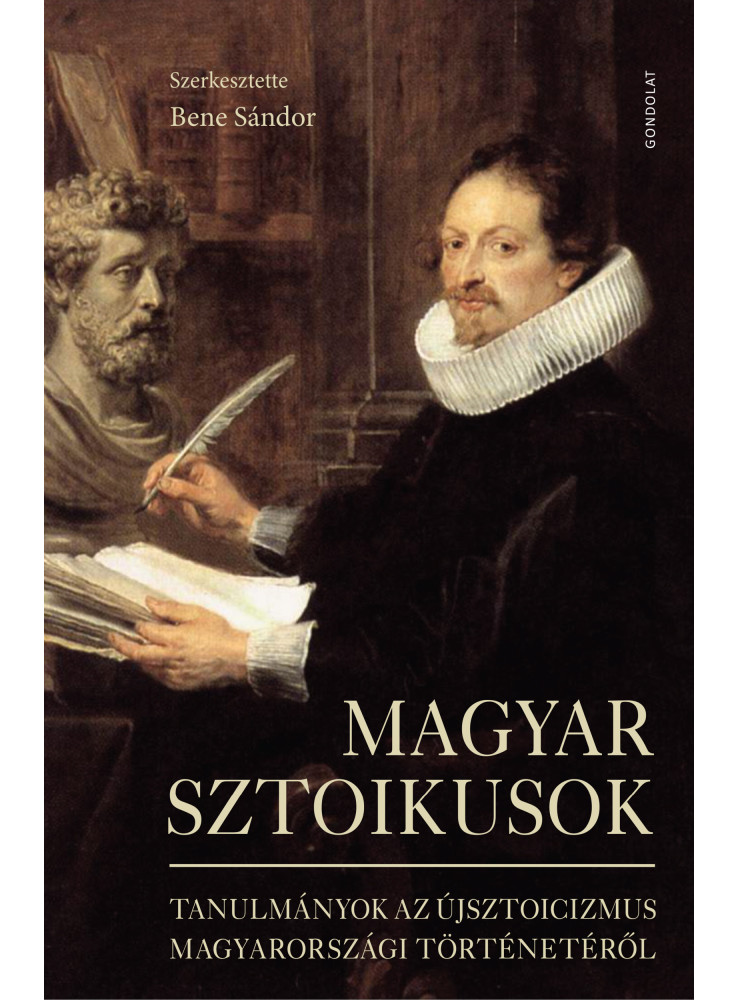 MAGYAR SZTOIKUSOK - TANULMÁNYOK AZ ÚJSZTOICIZMUS MAGYARORSZÁGI TÖRTÉNETÉRŐL MAGYAR SZTOIKUSOK - TANULMÁNYOK AZ ÚJSZTOICIZMUS MAGYARORSZÁGI TÖRTÉNETÉRŐL