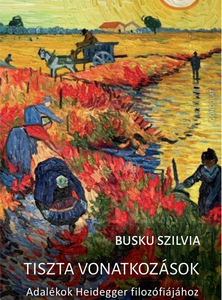 TISZTA VONATKOZÁSOK - ADALÉKOK HEIDEGGER FILOZÓFIÁJÁHOZ