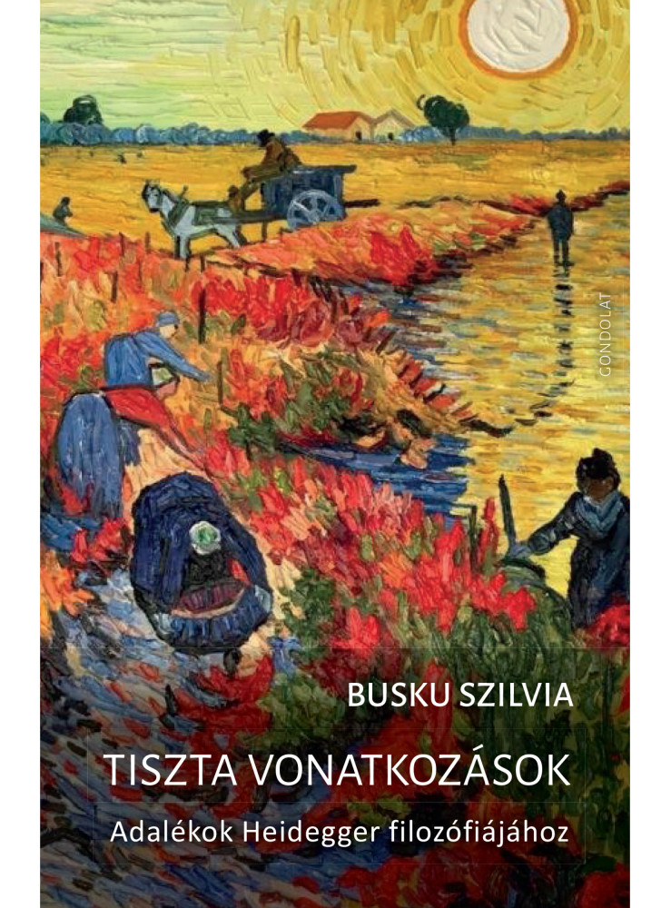 TISZTA VONATKOZÁSOK - ADALÉKOK HEIDEGGER FILOZÓFIÁJÁHOZ