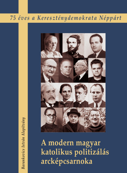 A MODERN MAGYAR KATOLIKUS POLITIZÁLÁS ARCKÉPCSARNOKA