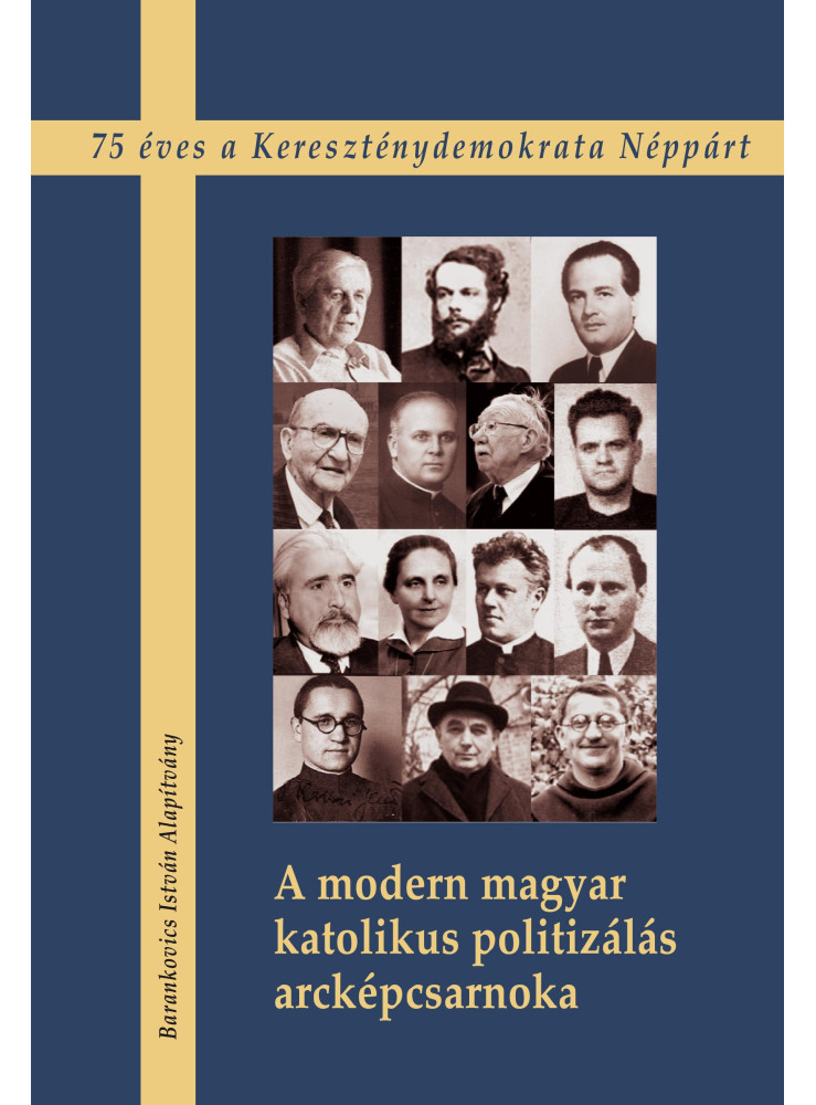 A MODERN MAGYAR KATOLIKUS POLITIZÁLÁS ARCKÉPCSARNOKA A MODERN MAGYAR KATOLIKUS POLITIZÁLÁS ARCKÉPCSARNOKA
