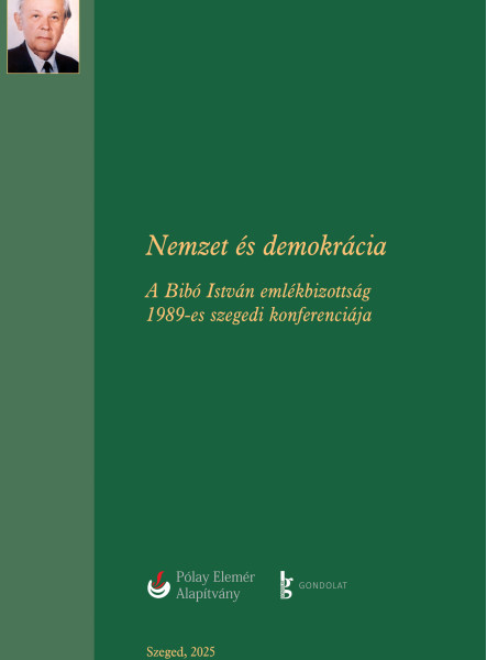 NEMZET ÉS DEMOKRÁCIA - A BIBÓ ISTVÁN EMLÉKBIZOTTSÁG 1989-ES SZEGEDI KONFERENCIÁJ