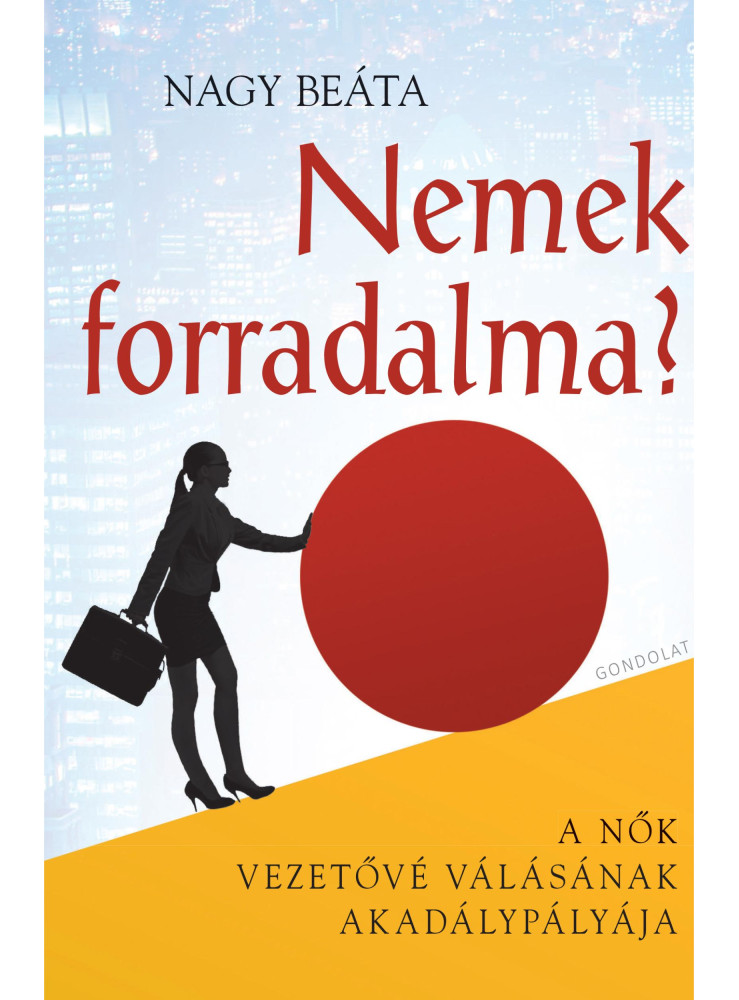 NEMEK FORRADALMA? - A NŐK VEZETŐVÉ VÁLÁSÁNAK AKADÁLYPÁLYÁJA NEMEK FORRADALMA? - A NŐK VEZETŐVÉ VÁLÁSÁNAK AKADÁLYPÁLYÁJA