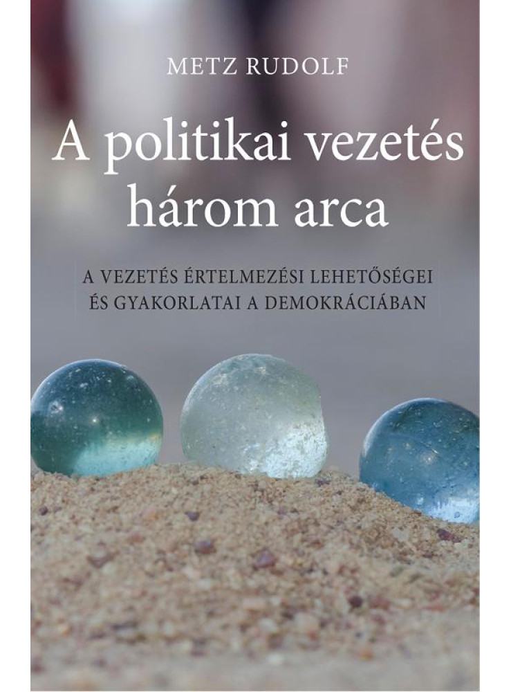 A POLITIKAI VEZETÉS HÁROM ARCA A POLITIKAI VEZETÉS HÁROM ARCA