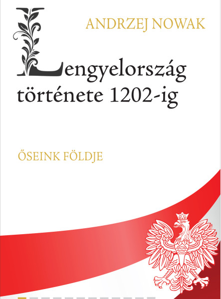LENGYELORSZÁG TÖRTÉNETE 1202-IG - ŐSEINK FÖLDJE