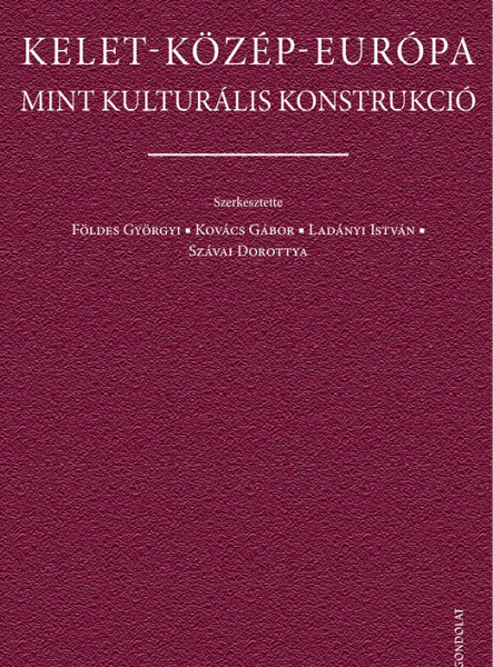 KELET-KÖZÉP-EURÓPA MINT KULTURÁLIS KONSTRUKCIÓ