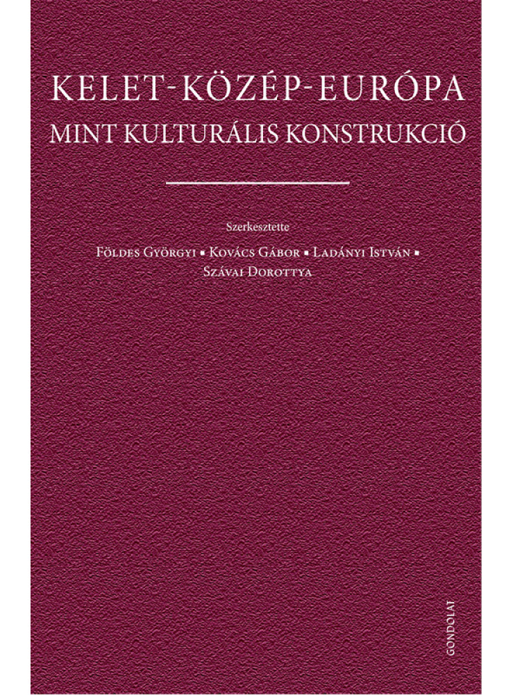 KELET-KÖZÉP-EURÓPA MINT KULTURÁLIS KONSTRUKCIÓ KELET-KÖZÉP-EURÓPA MINT KULTURÁLIS KONSTRUKCIÓ