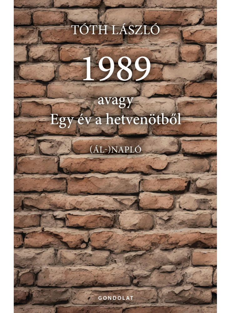 1989 AVAGY EGY ÉV A HETVENÖTBŐL - (ÁL-) NAPLÓ 1989 AVAGY EGY ÉV A HETVENÖTBŐL - (ÁL-) NAPLÓ