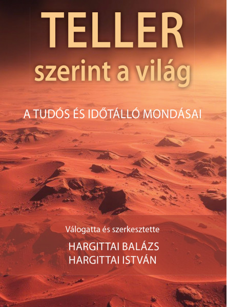TELLER SZERINT A VILÁG - A TUDÓS ÉS IDŐTÁLLÓ MONDÁSAI