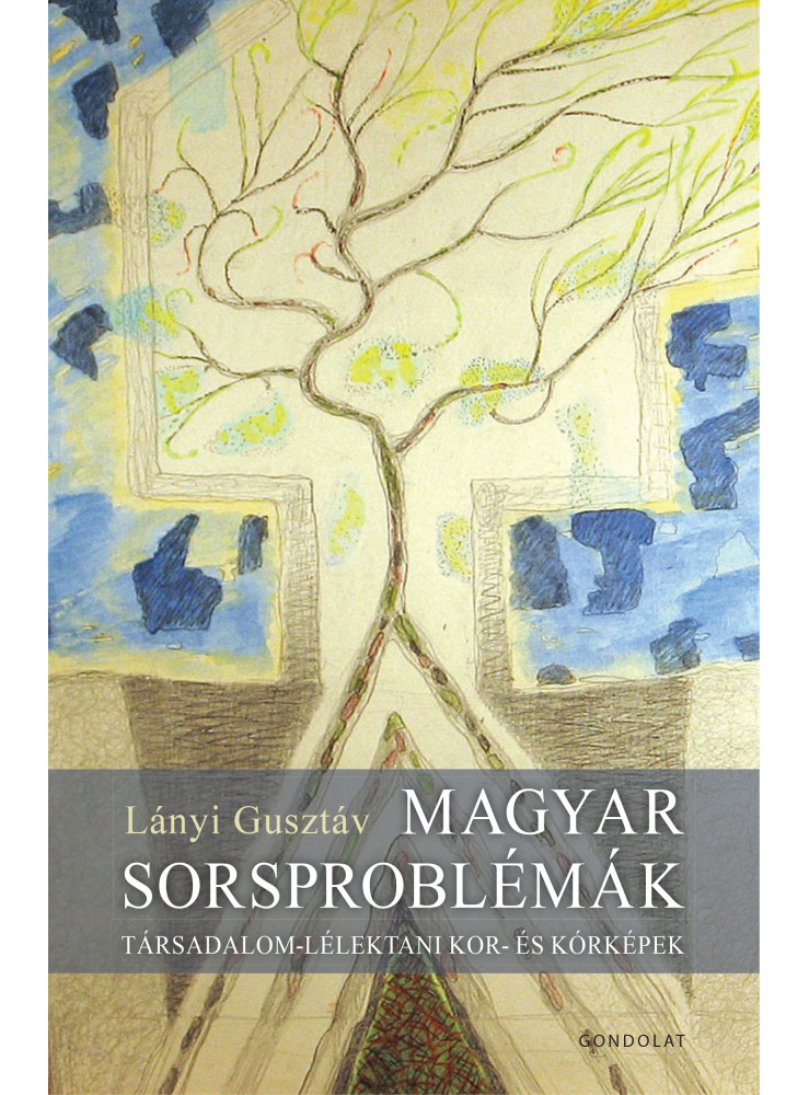MAGYAR SORSPROBLÉMÁK - TÁRSADALOM LÉLEKTANI KOR ÉS KÓRKÉPEK MAGYAR SORSPROBLÉMÁK - TÁRSADALOM LÉLEKTANI KOR ÉS KÓRKÉPEK