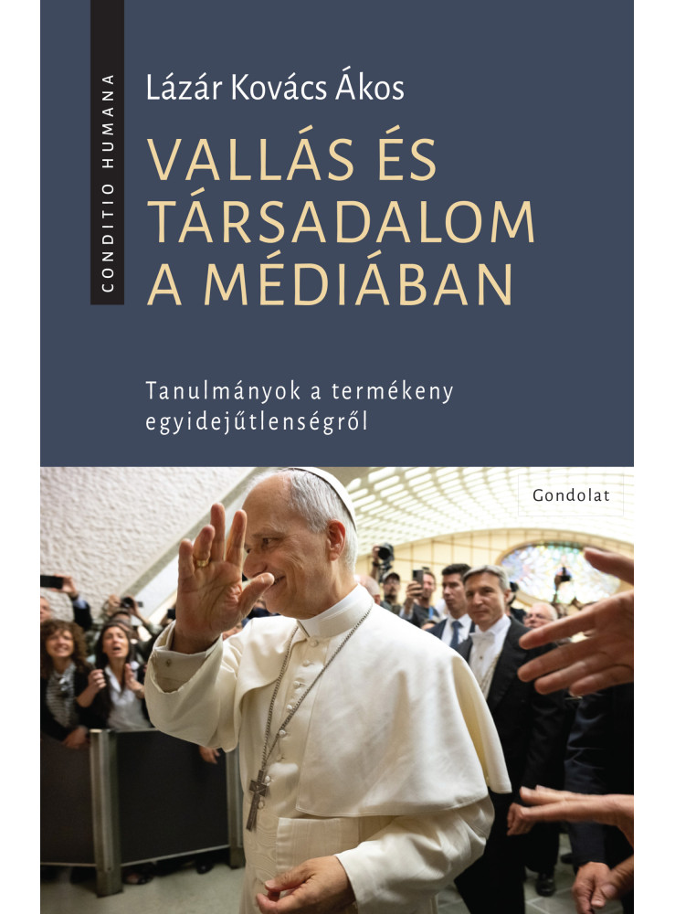 VALLÁS ÉS TÁRSADALOM A MÉDIÁBAN - TANULMÁNYOK A TERMÉKENY EGYIDEJŰTLENSÉGRŐL VALLÁS ÉS TÁRSADALOM A MÉDIÁBAN - TANULMÁNYOK A TERMÉKENY EGYIDEJŰTLENSÉGRŐL