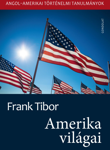 AMERIKA VILÁGAI - ANGOL-AMERIKAI TÖRTÉNELMI TANULMÁNYOK