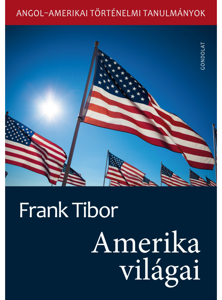 AMERIKA VILÁGAI - ANGOL-AMERIKAI TÖRTÉNELMI TANULMÁNYOK AMERIKA VILÁGAI - ANGOL-AMERIKAI TÖRTÉNELMI TANULMÁNYOK