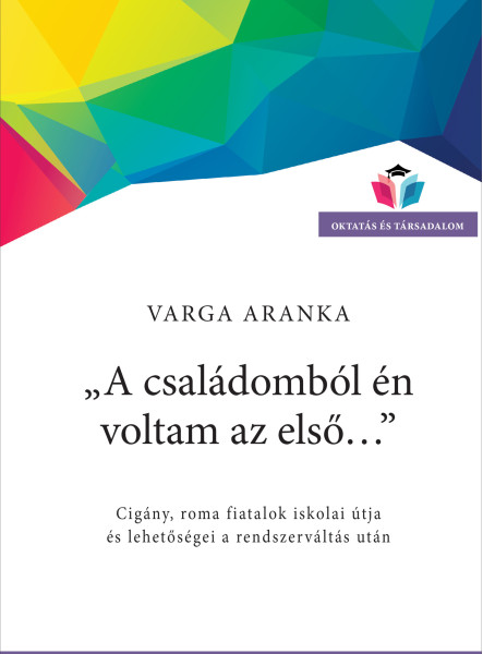 A CSALÁDOMBÓL ÉN VOLTAM AZ ELSŐ... - CIGÁNY, ROMA FIATALOK ISKOLAI ÚTJA ÉS LEHET