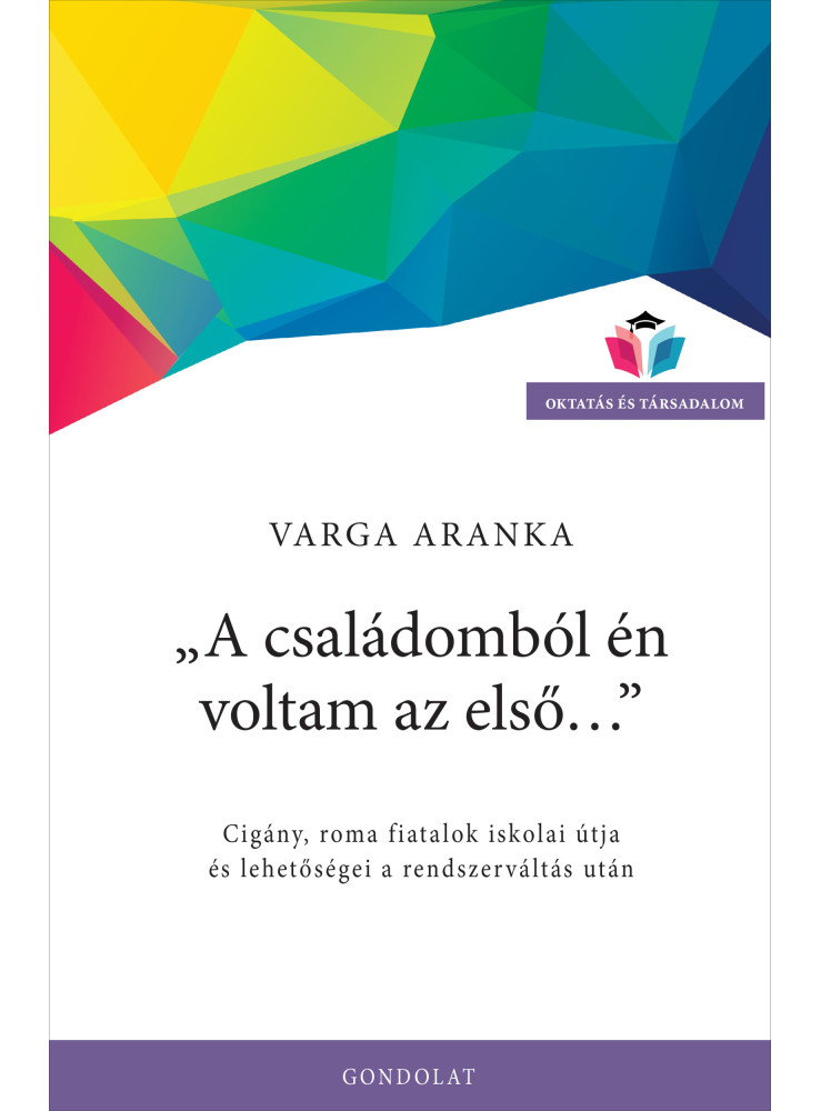 A CSALÁDOMBÓL ÉN VOLTAM AZ ELSŐ... - CIGÁNY, ROMA FIATALOK ISKOLAI ÚTJA ÉS LEHET