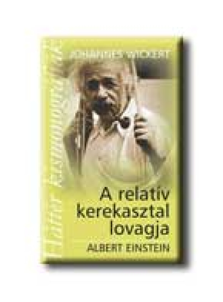 A RELATIV KEREKASZTAL LOVAGJA - ALBERT EINSTEIN - HÁTTÉR KISMONOGRÁFIÁK - A RELATIV KEREKASZTAL LOVAGJA - ALBERT EINSTEIN - HÁTTÉR KISMONOGRÁFIÁK -