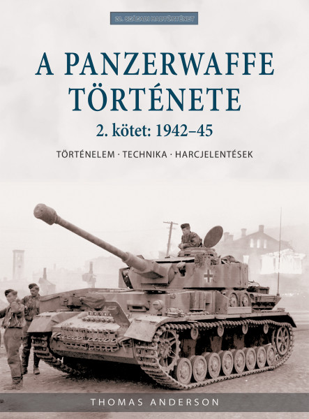 A PANZERWAFFE TÖRTÉNETE 2. KÖTET: 1942-45 - TÖRTÉNELEM, TECHNIKA, HARCJELENTÉSEK