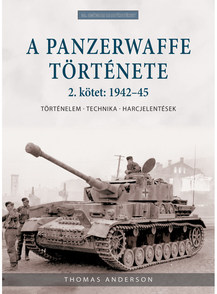 A PANZERWAFFE TÖRTÉNETE 2. KÖTET: 1942-45 - TÖRTÉNELEM, TECHNIKA, HARCJELENTÉSEK