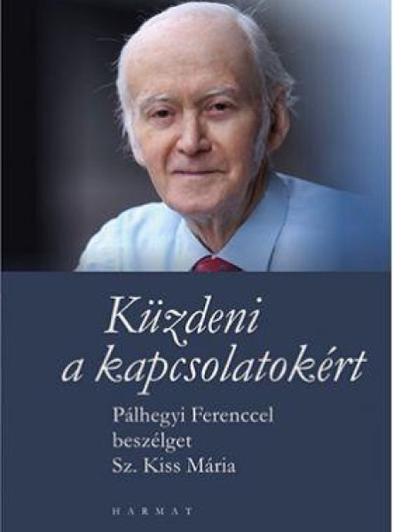 KÜZDENI A KAPCSOLATOKÉRT - PÁLHEGYI FERENCCEL BESZÉLGET SZ.KISS MÁRIA