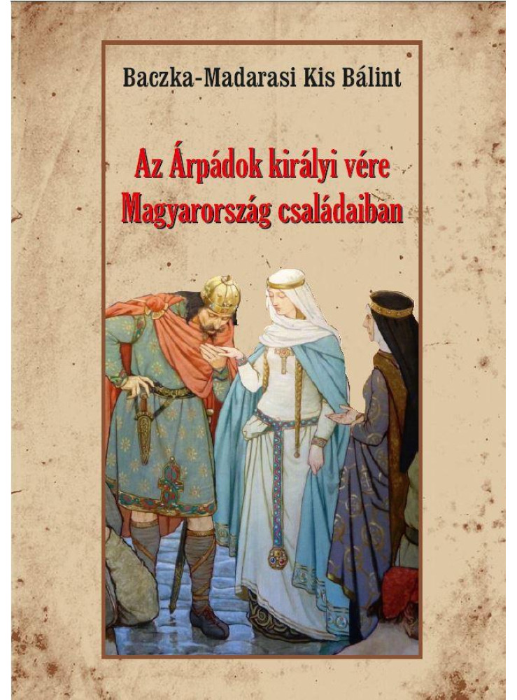 AZ ÁRPÁDOK KIRÁLYI VÉRE MAGYARORSZÁG CSALÁDAIBAN AZ ÁRPÁDOK KIRÁLYI VÉRE MAGYARORSZÁG CSALÁDAIBAN