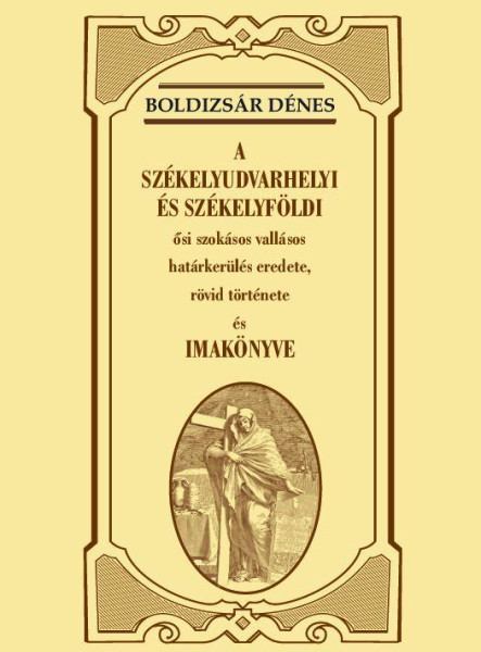 A SZÉKELYUDVARHELYI ÉS SZÉKELYFÖLDI ŐSI SZOKÁSOS VALLÁSOS HATÁRKERÜLÉS EREDETE,