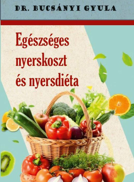 EGÉSZSÉGES NYERSKOSZT ÉS NYERSDIÉTA (ÚJ BORÍTÓ)