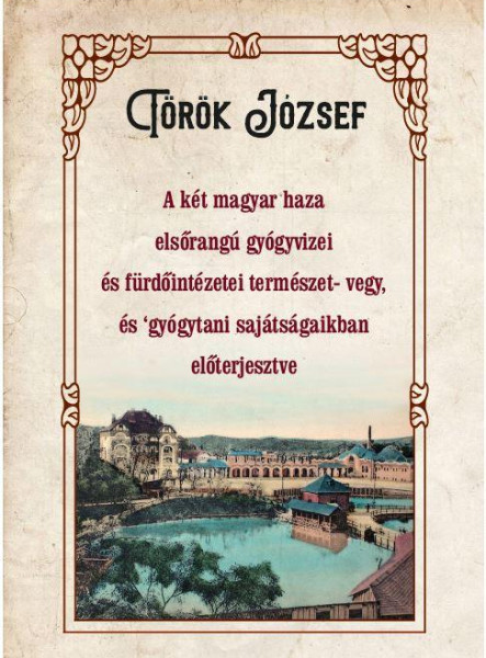 A KÉT MAGYAR HAZA ELSŐRANGÚ GYÓGYVIZEI ÉS FÜRDŐINTÉZETEI TERMÉSZET- VEGY, ÉS GYÓ