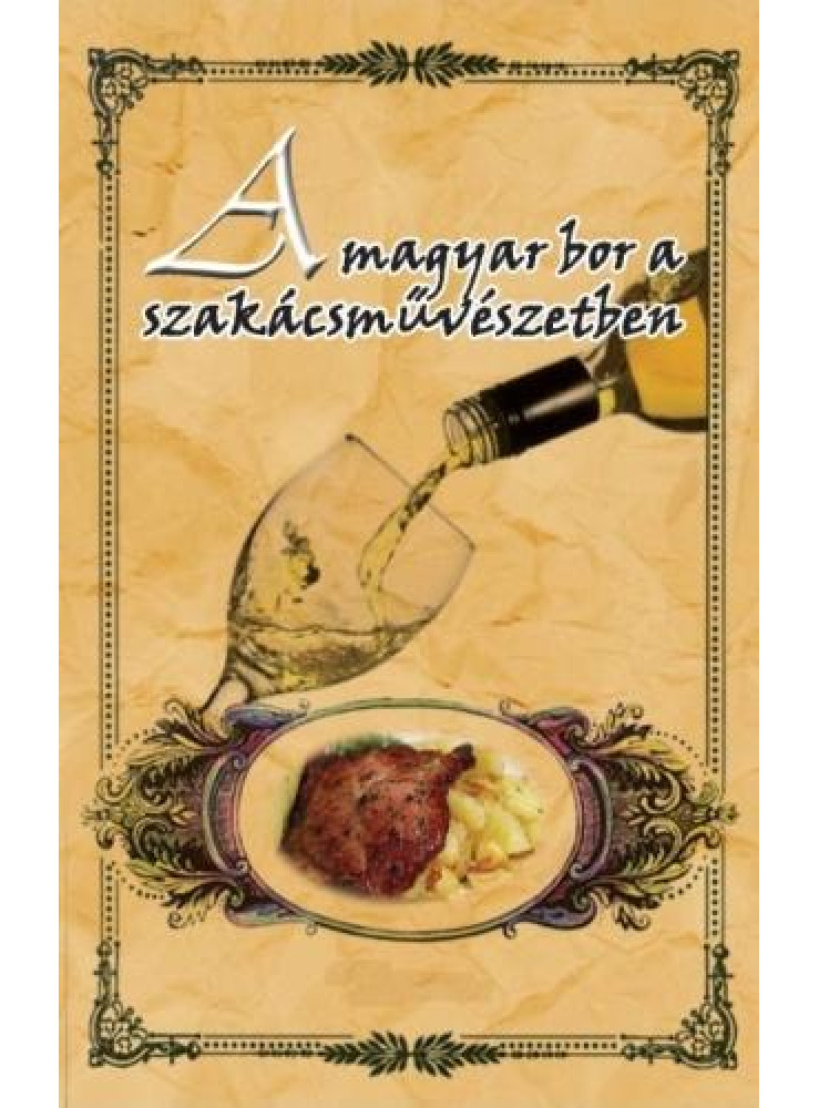 A MAGYAR BOR A SZAKÁCSMŰVÉSZETBEN A MAGYAR BOR A SZAKÁCSMŰVÉSZETBEN