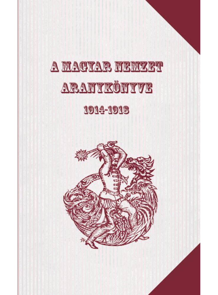 A MAGYAR NEMZET ARANYKÖNYVE 1914-1918 A MAGYAR NEMZET ARANYKÖNYVE 1914-1918