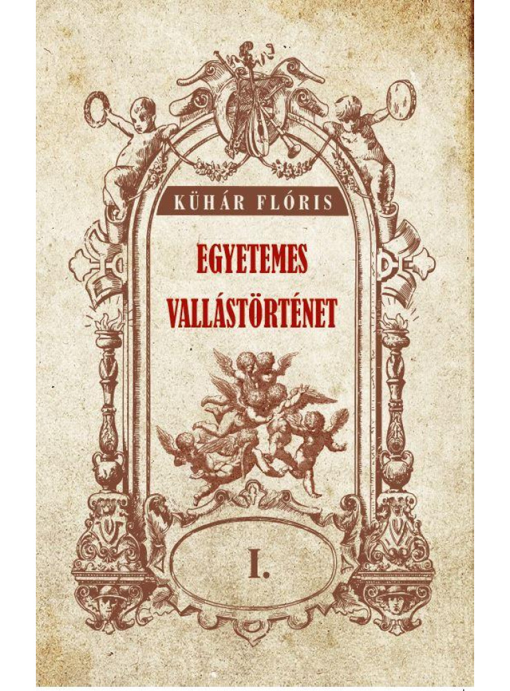 EGYETEMES VALLÁSTÖRTÉNET I.KÖTET EGYETEMES VALLÁSTÖRTÉNET I.KÖTET