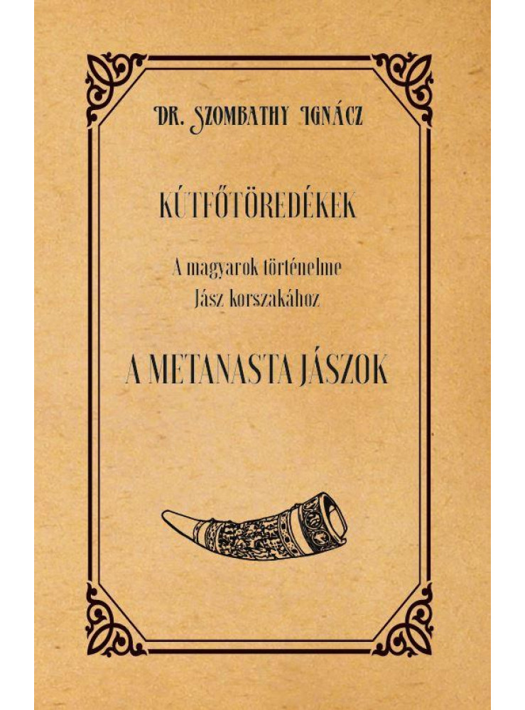 KÚTFŐTÖREDÉKEK A MAGYAROK TÖRTÉNELME JÁSZ KORSZAKÁHOZ A METANASTA JÁSZOK