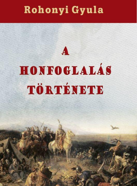 A HONFOGLALÁS TÖRTÉNETE
